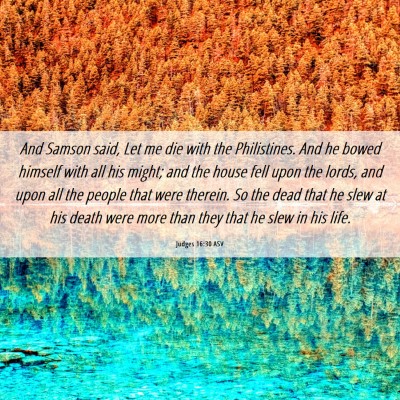 Picture 06 - Judges 16:30 ASV - And Samson said, Let me die with the Philistines. - Bible Verse Picture