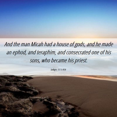 Picture 06 - Judges 17:5 ASV - And the man Micah had a house of gods, and he - Bible Verse Picture