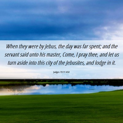 Picture 06 - Judges 19:11 ASV - When they were by Jebus, the day was far spent; - Bible Verse Picture