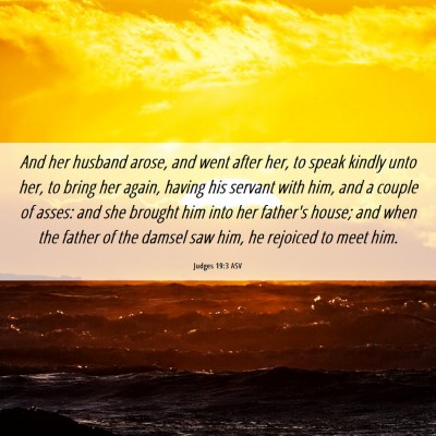 Picture 06 - Judges 19:3 ASV - And her husband arose, and went after her, to - Bible Verse Picture