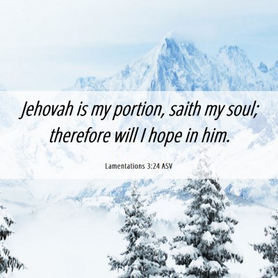 Picture 06 - Lamentations 3:24 ASV - Jehovah is my portion, saith my soul; therefore - Bible Verse Picture