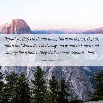 Picture 06 - Lamentations 4:15 ASV - Depart ye, they cried unto them, Unclean! depart, - Bible Verse Picture