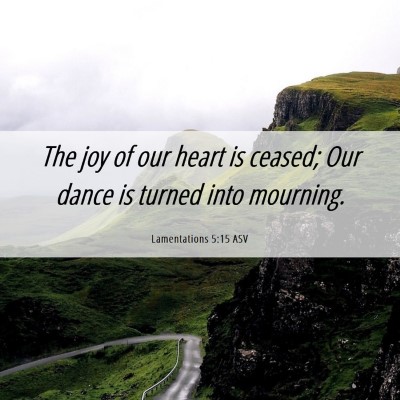 Picture 06 - Lamentations 5:15 ASV - The joy of our heart is ceased; Our dance is - Bible Verse Picture