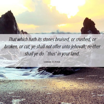 Picture 06 - Leviticus 22:24 ASV - That which hath its stones bruised, or crushed, - Bible Verse Picture