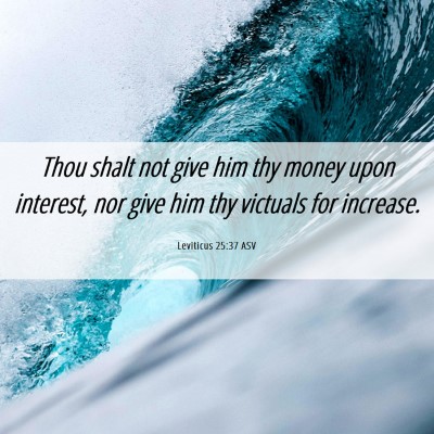 Picture 06 - Leviticus 25:37 ASV - Thou shalt not give him thy money upon interest, - Bible Verse Picture