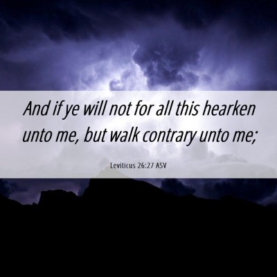 Picture 06 - Leviticus 26:27 ASV - And if ye will not for all this hearken unto me, - Bible Verse Picture