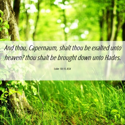Picture 06 - Luke 10:15 ASV - And thou, Capernaum, shalt thou be exalted unto - Bible Verse Picture