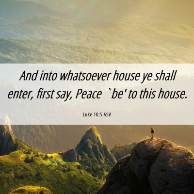 Picture 06 - Luke 10:5 ASV - And into whatsoever house ye shall enter, first - Bible Verse Picture