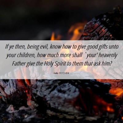 Picture 06 - Luke 11:13 ASV - If ye then, being evil, know how to give good - Bible Verse Picture