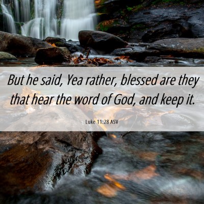 Picture 06 - Luke 11:28 ASV - But he said, Yea rather, blessed are they that - Bible Verse Picture