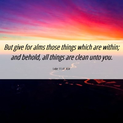Picture 06 - Luke 11:41 ASV - But give for alms those things which are within; - Bible Verse Picture