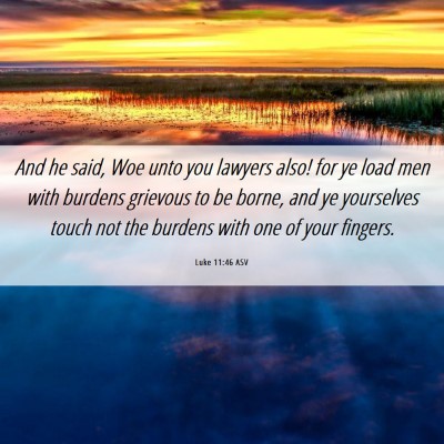 Picture 06 - Luke 11:46 ASV - And he said, Woe unto you lawyers also! for ye - Bible Verse Picture