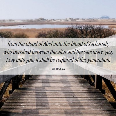 Picture 06 - Luke 11:51 ASV - from the blood of Abel unto the blood of - Bible Verse Picture