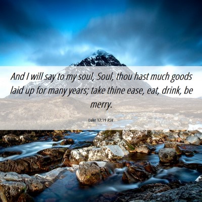Picture 06 - Luke 12:19 ASV - And I will say to my soul, Soul, thou hast much - Bible Verse Picture