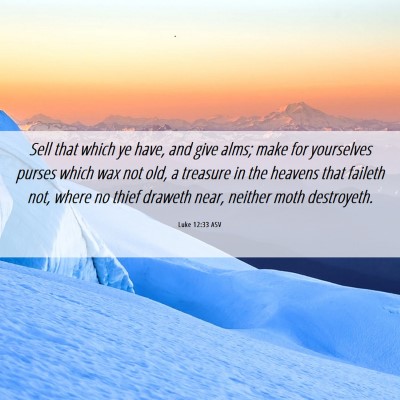 Picture 06 - Luke 12:33 ASV - Sell that which ye have, and give alms; make for - Bible Verse Picture