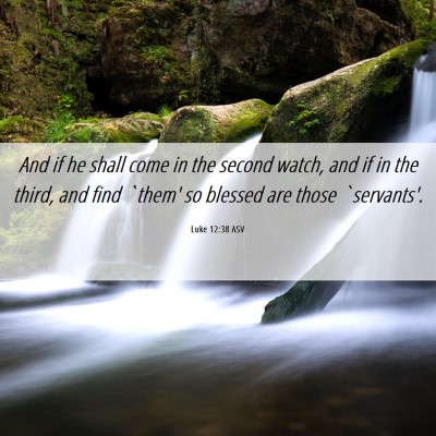 Picture 06 - Luke 12:38 ASV - And if he shall come in the second watch, and if - Bible Verse Picture