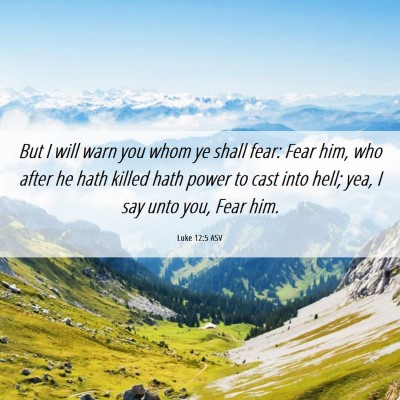 Picture 06 - Luke 12:5 ASV - But I will warn you whom ye shall fear: Fear him, - Bible Verse Picture