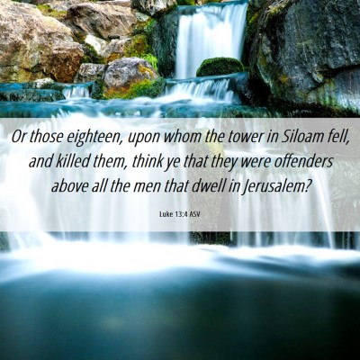 Picture 06 - Luke 13:4 ASV - Or those eighteen, upon whom the tower in Siloam - Bible Verse Picture