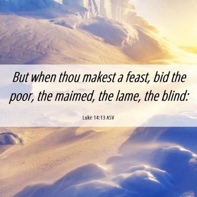 Picture 06 - Luke 14:13 ASV - But when thou makest a feast, bid the poor, the - Bible Verse Picture