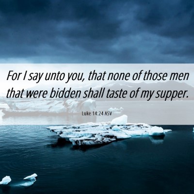 Picture 06 - Luke 14:24 ASV - For I say unto you, that none of those men that - Bible Verse Picture