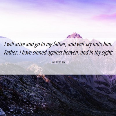 Picture 06 - Luke 15:18 ASV - I will arise and go to my father, and will say - Bible Verse Picture