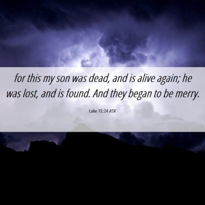 Picture 06 - Luke 15:24 ASV - for this my son was dead, and is alive again; he - Bible Verse Picture