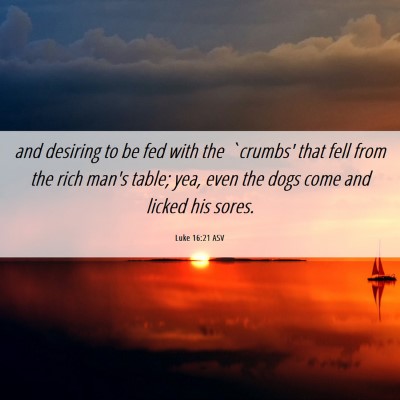 Picture 06 - Luke 16:21 ASV - and desiring to be fed with the `crumbs' that - Bible Verse Picture