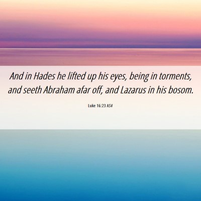 Picture 06 - Luke 16:23 ASV - And in Hades he lifted up his eyes, being in - Bible Verse Picture