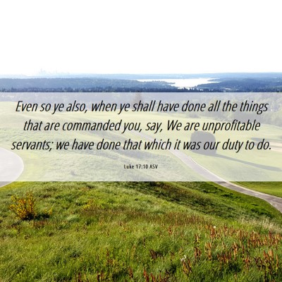 Picture 06 - Luke 17:10 ASV - Even so ye also, when ye shall have done all the - Bible Verse Picture
