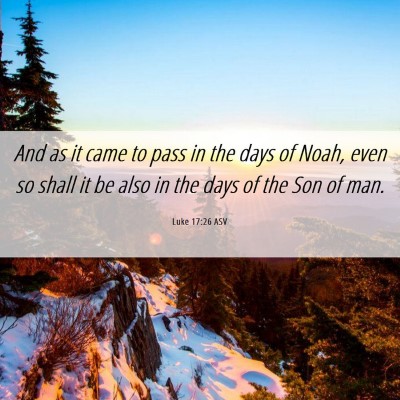 Picture 06 - Luke 17:26 ASV - And as it came to pass in the days of Noah, even - Bible Verse Picture
