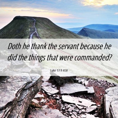 Picture 06 - Luke 17:9 ASV - Doth he thank the servant because he did the - Bible Verse Picture