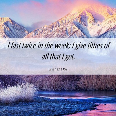 Picture 06 - Luke 18:12 ASV - I fast twice in the week; I give tithes of all - Bible Verse Picture