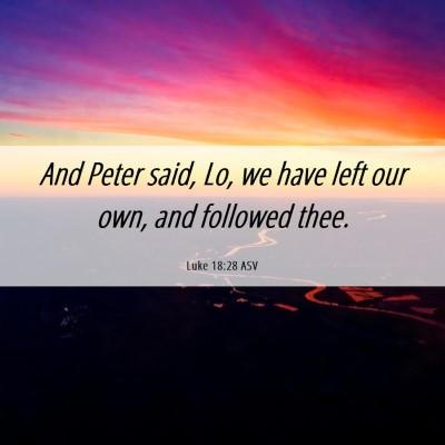 Picture 06 - Luke 18:28 ASV - And Peter said, Lo, we have left our own, and - Bible Verse Picture