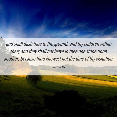Picture 06 - Luke 19:44 ASV - and shall dash thee to the ground, and thy - Bible Verse Picture