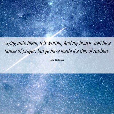 Picture 06 - Luke 19:46 ASV - saying unto them, It is written, And my house - Bible Verse Picture