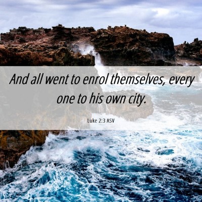 Picture 06 - Luke 2:3 ASV - And all went to enrol themselves, every one to - Bible Verse Picture