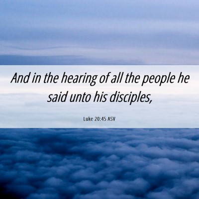 Picture 06 - Luke 20:45 ASV - And in the hearing of all the people he said unto - Bible Verse Picture