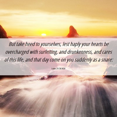 Picture 06 - Luke 21:34 ASV - But take heed to yourselves, lest haply your - Bible Verse Picture