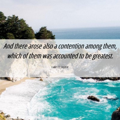 Picture 06 - Luke 22:24 ASV - And there arose also a contention among them, - Bible Verse Picture