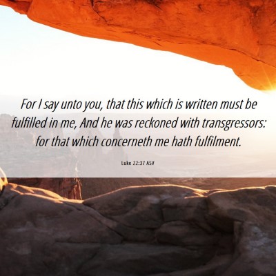 Picture 06 - Luke 22:37 ASV - For I say unto you, that this which is written - Bible Verse Picture
