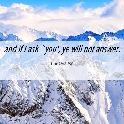 Picture 06 - Luke 22:68 ASV - and if I ask `you', ye will not - Bible Verse Picture