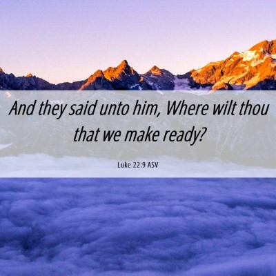 Picture 06 - Luke 22:9 ASV - And they said unto him, Where wilt thou that we - Bible Verse Picture