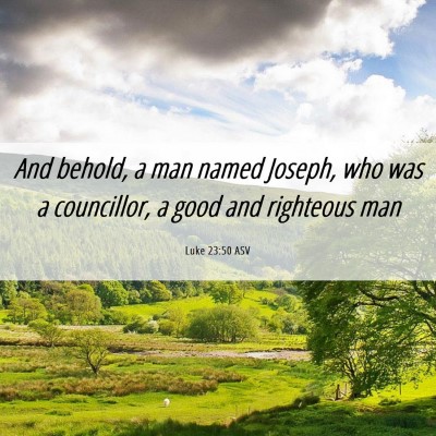 Picture 06 - Luke 23:50 ASV - And behold, a man named Joseph, who was a - Bible Verse Picture