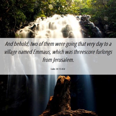 Picture 06 - Luke 24:13 ASV - And behold, two of them were going that very day - Bible Verse Picture