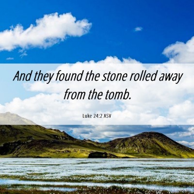 Picture 06 - Luke 24:2 ASV - And they found the stone rolled away from the - Bible Verse Picture