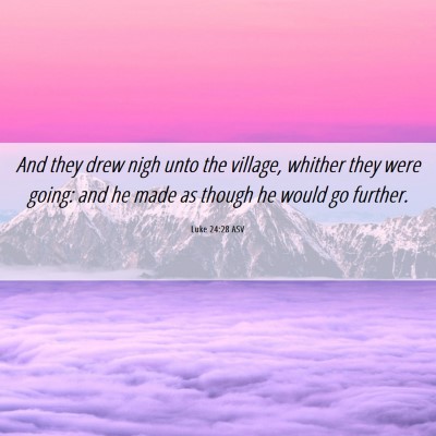 Picture 06 - Luke 24:28 ASV - And they drew nigh unto the village, whither they - Bible Verse Picture