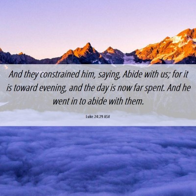 Picture 06 - Luke 24:29 ASV - And they constrained him, saying, Abide with us; - Bible Verse Picture