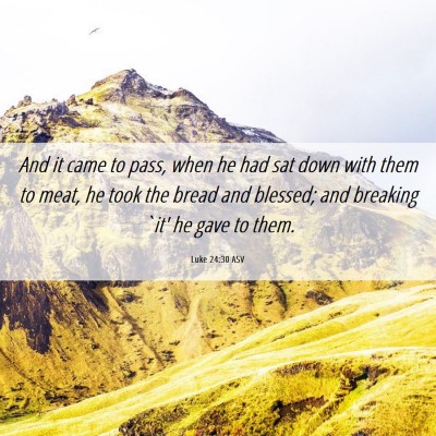 Picture 06 - Luke 24:30 ASV - And it came to pass, when he had sat down with - Bible Verse Picture