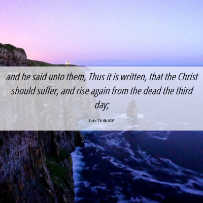 Picture 06 - Luke 24:46 ASV - and he said unto them, Thus it is written, that - Bible Verse Picture