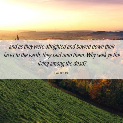 Picture 06 - Luke 24:5 ASV - and as they were affrighted and bowed down their - Bible Verse Picture